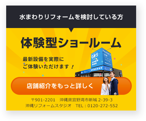 水まわりリフォームを検討している方 体験型ショールーム 最新設備を実際にご体験いただけます！ 店舗紹介を もっと詳しく 株式会社プラニング・K 沖縄リフォーム スタジオ　〒901-2201　沖縄県宜野湾市新城2-39-3　TEL：0120-272-552