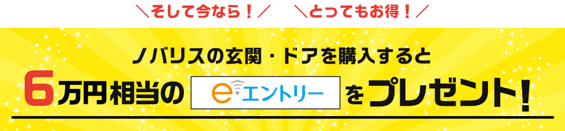 ノバリスの玄関・ドアを購入すると6万円相当のeエントリーをプレゼント！