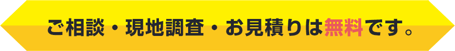 ご相談・現地調査・お見積りは無料です。