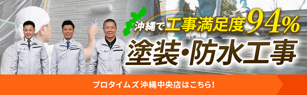 沖縄で工事満足度94％　塗装・防水工事　プロタイムズ沖縄中央店はこちら！