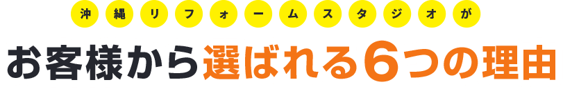 沖縄リフォームスタジオが お客様から選ばれる6つの理由