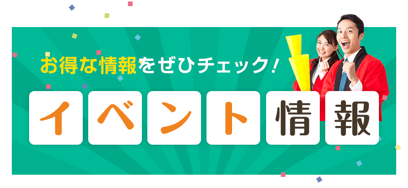 お得な情報をぜひチェック！ イベント情報