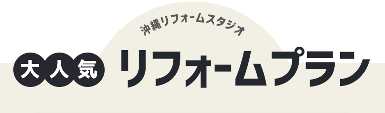 沖縄リフォームスタジオ 大人気 リフォームプラン