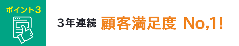 ポイント3 3年連続 顧客満足度No.1!