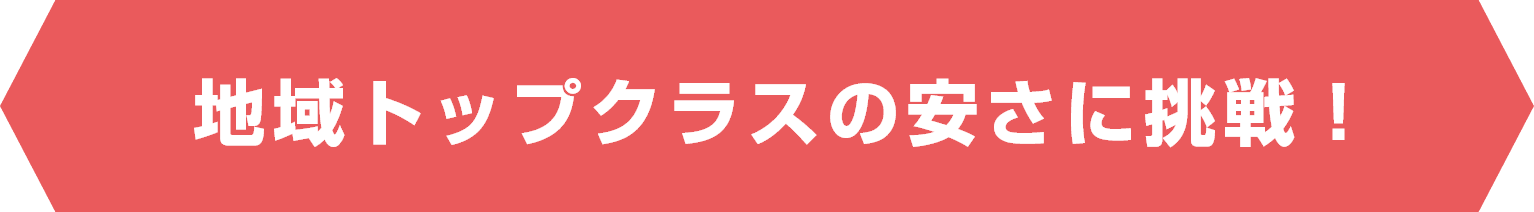 地域トップクラスの安さに挑戦！